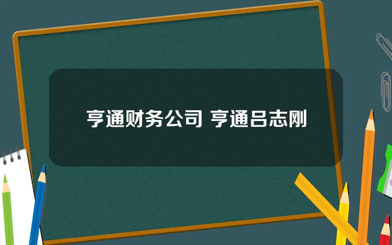 亨通财务公司 亨通吕志刚